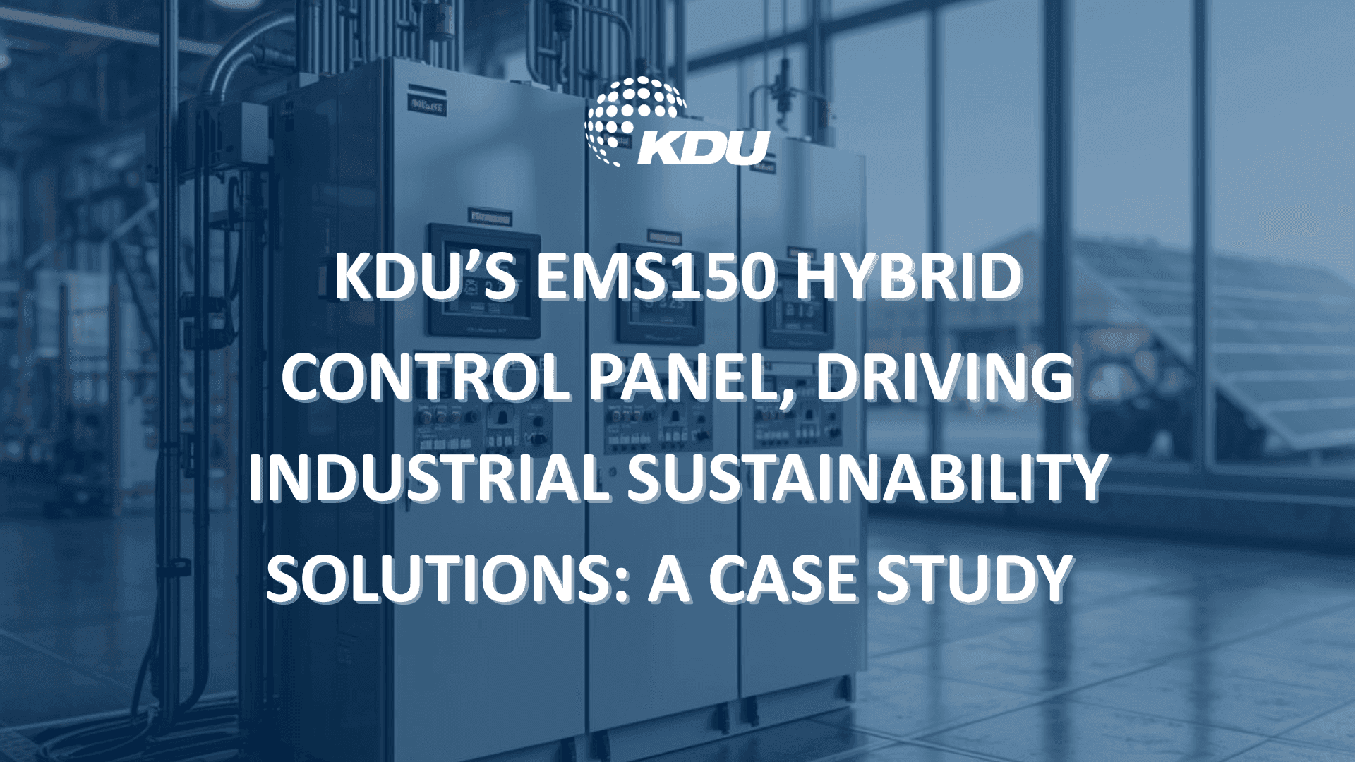 KDU's EMS150 Hybrid Control Panel, driving Industrial Sustainability Solutions: A Case Study
