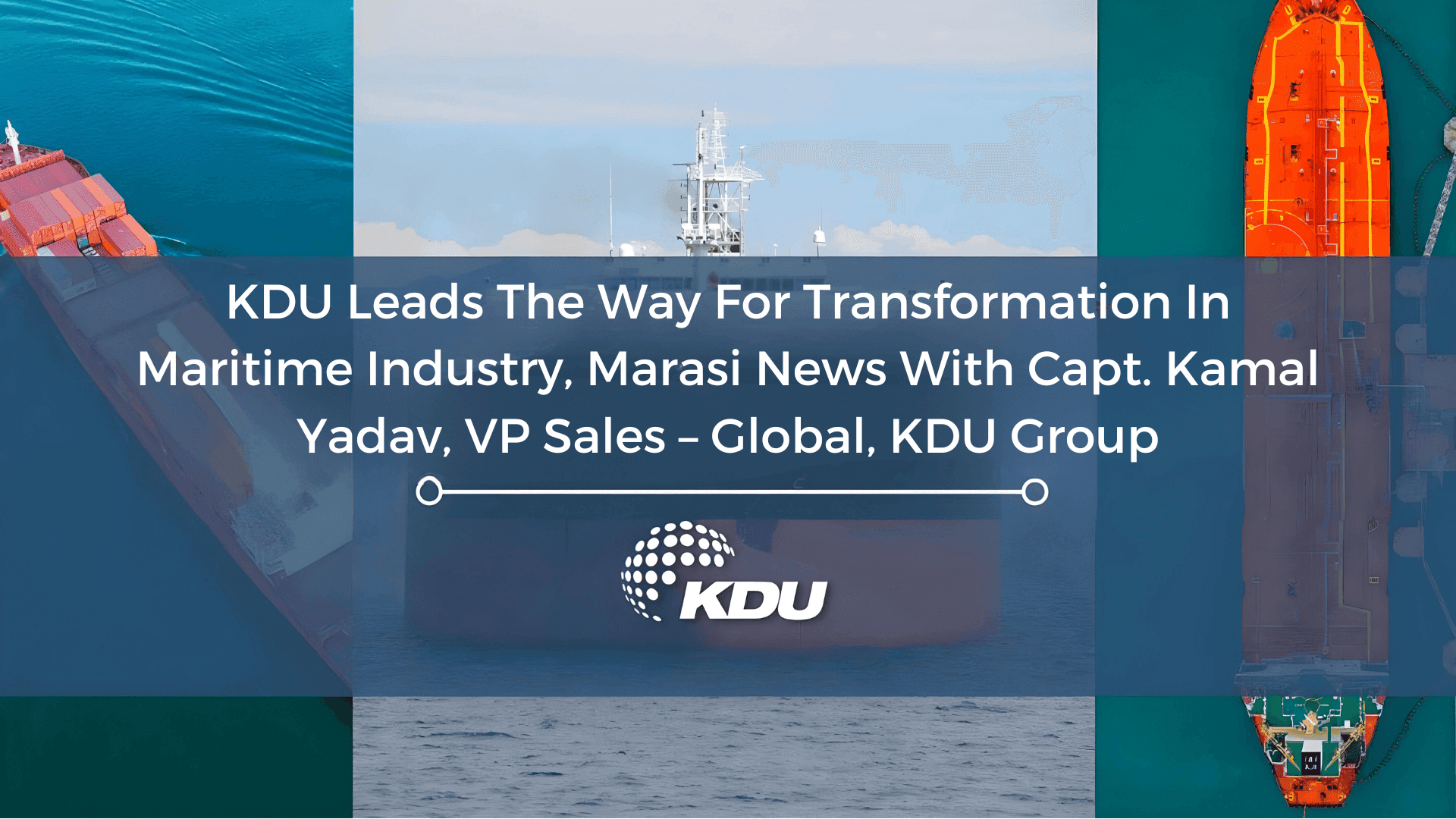 KDU LEADS THE WAY FOR TRANSFORMATION IN MARITIME INDUSTRY, MARASI NEWS WITH CAPT. KAMAL YADAV, VP SALES – GLOBAL, KDU GROUP